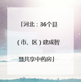 河北：36个县（市、区）建成智慧共享中药房