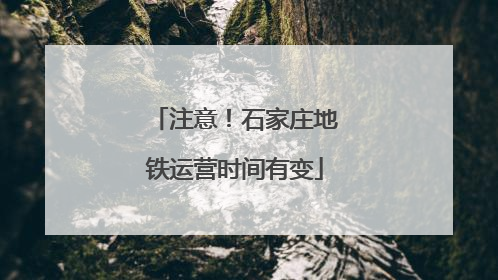 注意！石家庄地铁运营时间有变