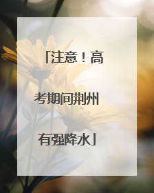 注意！高考期间荆州有强降水