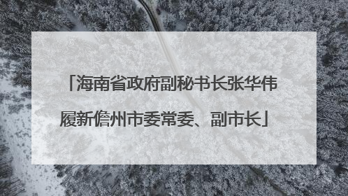海南省政府副秘书长张华伟履新儋州市委常委、副市长