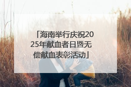 海南举行庆祝2025年献血者日暨无偿献血表彰活动