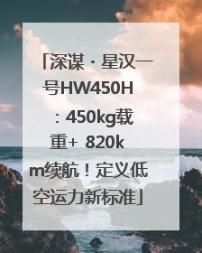 深谋・星汉一号HW450H：450kg载重+ 820km续航！定义低空运力新标准