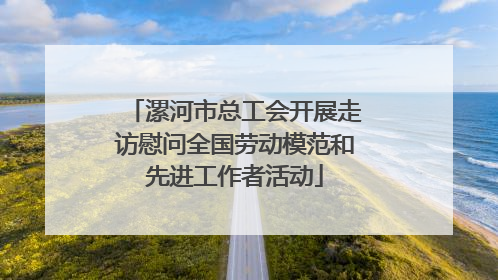 漯河市总工会开展走访慰问全国劳动模范和先进工作者活动