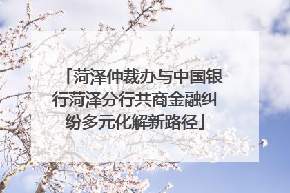 菏泽仲裁办与中国银行菏泽分行共商金融纠纷多元化解新路径