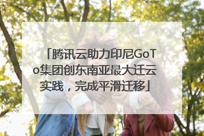 腾讯云助力印尼GoTo集团创东南亚最大迁云实践，完成平滑迁移