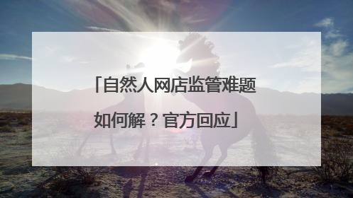 自然人网店监管难题如何解？官方回应