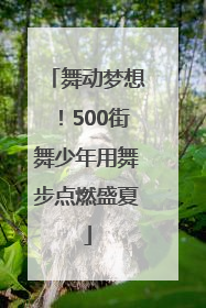 舞动梦想！500街舞少年用舞步点燃盛夏