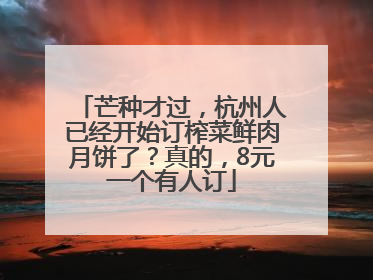 芒种才过，杭州人已经开始订榨菜鲜肉月饼了？真的，8元一个有人订