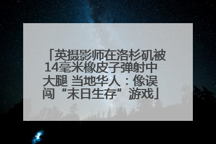 英摄影师在洛杉矶被14毫米橡皮子弹射中大腿 当地华人：像误闯“末日生存”游戏