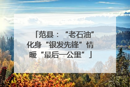 范县：“老石油”化身“银发先锋”情暖“最后一公里”