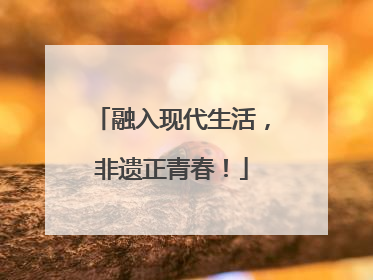 融入现代生活，非遗正青春！