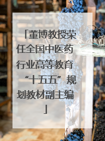 董博教授荣任全国中医药行业高等教育“十五五”规划教材副主编