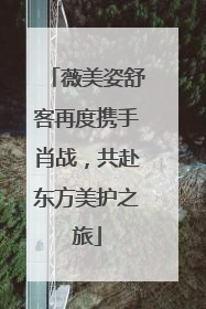 薇美姿舒客再度携手肖战，共赴东方美护之旅