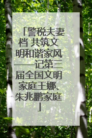 警税夫妻档 共筑文明和谐家风——记第三届全国文明家庭王娜、朱兆鹏家庭