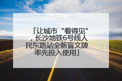 让城市“看得见”，长沙地铁6号线人民东路站全新盲文牌率先投入使用