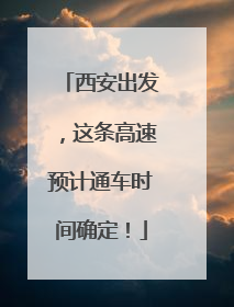 西安出发，这条高速预计通车时间确定！
