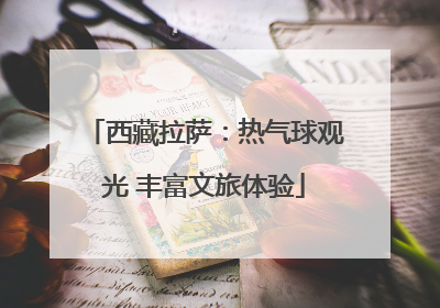 西藏拉萨：热气球观光 丰富文旅体验