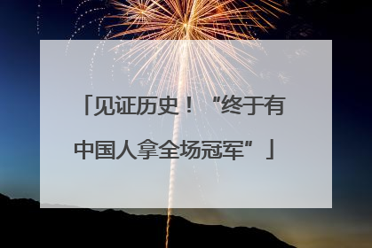 见证历史！“终于有中国人拿全场冠军”