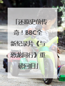 还原史前传奇！BBC全新纪录片《与恐龙同行》重磅回归