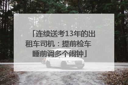 连续送考13年的出租车司机：提前检车 睡前调多个闹钟