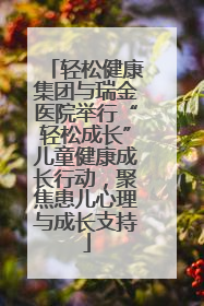 轻松健康集团与瑞金医院举行“轻松成长”儿童健康成长行动，聚焦患儿心理与成长支持
