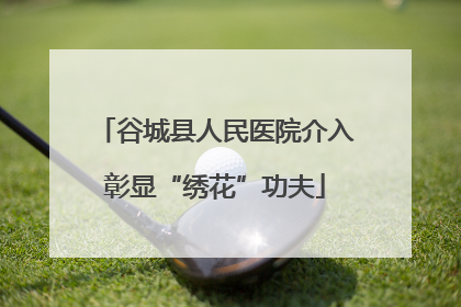 谷城县人民医院介入彰显“绣花”功夫