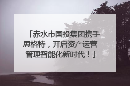 赤水市国投集团携手思格特，开启资产运营管理智能化新时代！