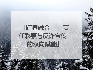 跨界融合——责任彩票与反诈宣传的双向赋能