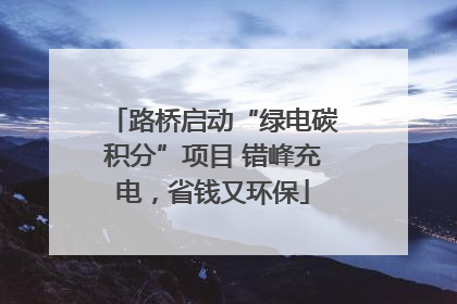 路桥启动“绿电碳积分”项目 错峰充电，省钱又环保