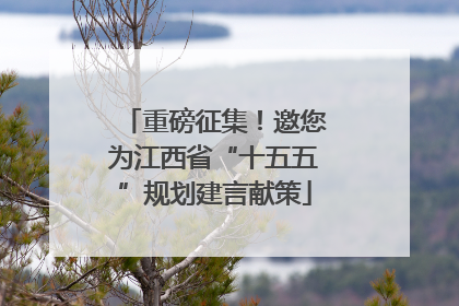 重磅征集！邀您为江西省“十五五”规划建言献策