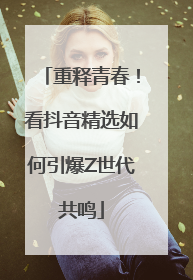 重释青春！看抖音精选如何引爆Z世代共鸣
