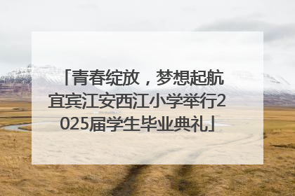 青春绽放，梦想起航 宜宾江安西江小学举行2025届学生毕业典礼