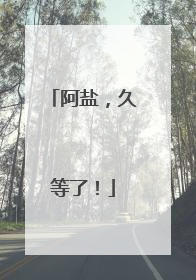 阿盐，久等了！