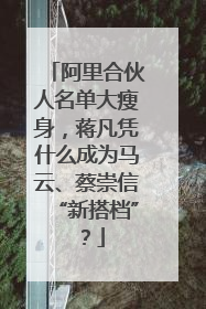 阿里合伙人名单大瘦身，蒋凡凭什么成为马云、蔡崇信“新搭档”？
