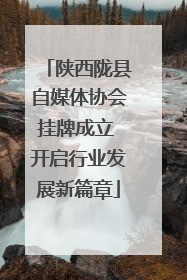 陕西陇县自媒体协会挂牌成立 开启行业发展新篇章
