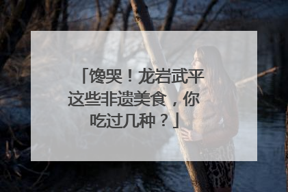 馋哭！龙岩武平这些非遗美食，你吃过几种？