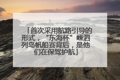 首次采用航路引导的形式，“东海杯”嵊泗列岛帆船赛背后，是他们在保驾护航
