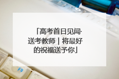 高考首日见闻·送考教师｜将最好的祝福送予你