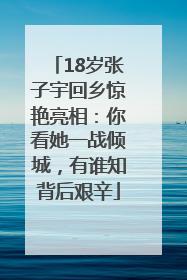 18岁张子宇回乡惊艳亮相：你看她一战倾城，有谁知背后艰辛