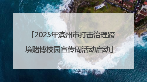 2025年滨州市打击治理跨境赌博校园宣传周活动启动