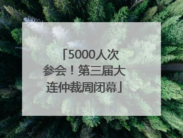 5000人次参会！第三届大连仲裁周闭幕