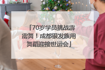 70岁学员挑战霹雳舞！成都银发族用舞蹈迎接世运会
