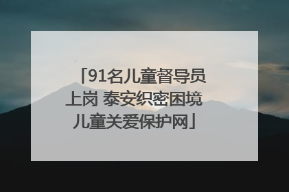 91名儿童督导员上岗 泰安织密困境儿童关爱保护网