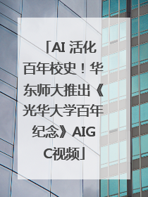 AI 活化百年校史！华东师大推出《光华大学百年纪念》AIGC视频